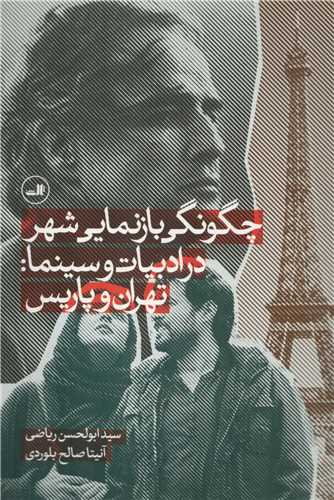 چگونگي بازنمايي شهر در ادبيات و سينما: تهران و پاريس (ثالث)